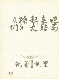 《躁起来吧姑娘们》大结局