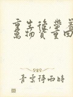 重生后,带着亿万物资重回六零全本阅读