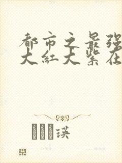 都市之最强狂兵大红大紫在线阅读