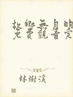 故乡无月明短剧免费观看完整版