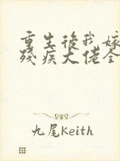 重生后我嫁给了残疾大佬全文