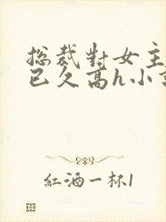 总裁对女主蓄谋已久高h小说