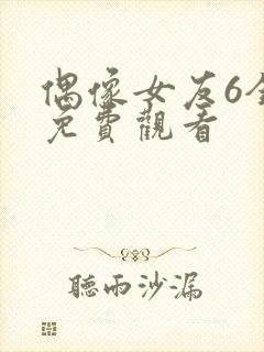 偶像女友6全集免费观看