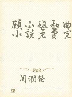 顾小姐和曲小姐小说免费完整在线阅读