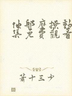 他那么撩动漫全集免费观看