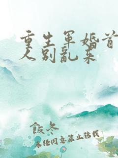 重生军婚首长大人别乱来