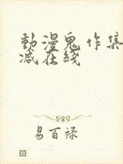 动漫鬼作集无删减在线