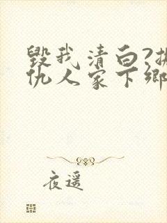 毁我清白?搬空仇人家下乡嫁首长免费阅读