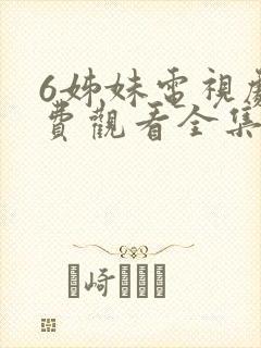 6姊妹电视剧免费观看全集高清