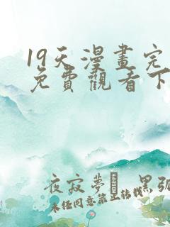 19天漫画完整免费观看下拉式6漫画