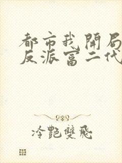 都市我开局成了反派富二代