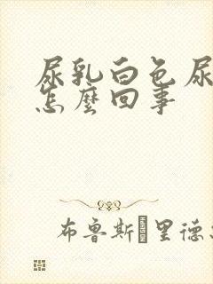 尿乳白色尿液是怎么回事