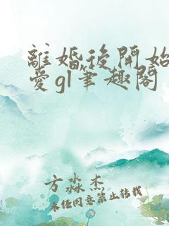 离婚后开始谈恋爱gl笔趣阁