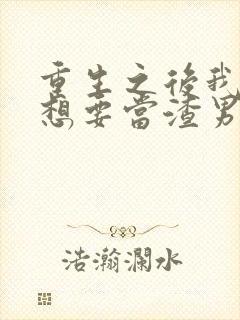 重生之后我真没想要当渣男