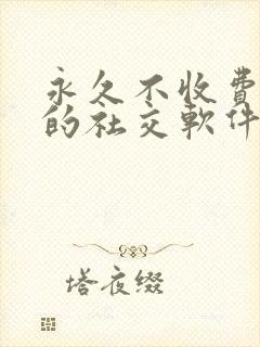 永久不收费免费的社交软件