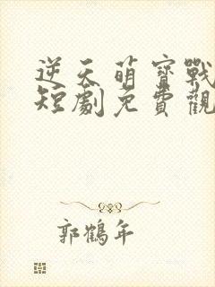 逆天萌宝战无敌短剧免费观看