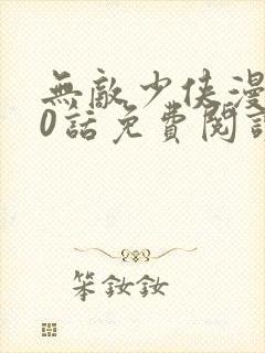 无敌少侠漫画60话免费阅读