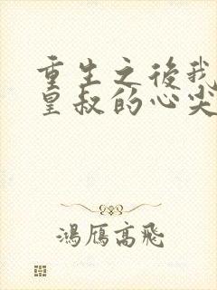 重生之后我成了皇叔的心尖宠短剧免费观看