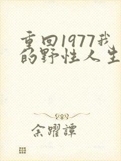 重回1977我的野性人生短剧在线观看