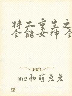 特工重生之快穿全能女神 全文阅读