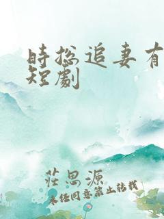 时总追妻有点甜短剧