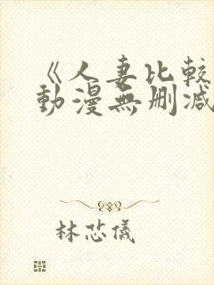 《人妻比较好》动漫无删减