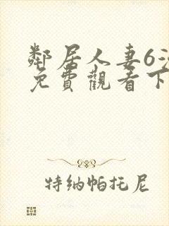 邻居人妻6漫画免费观看下拉式