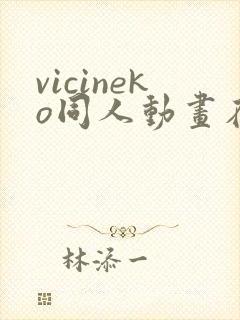 vicineko同人动画在哪里看