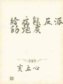 给病态反派下药的炮灰