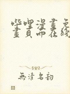 哔哩漫画免费漫画页面在线看漫画网站看漫画