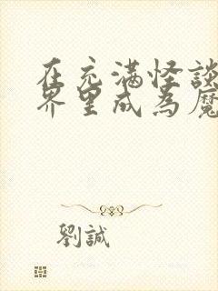 在充满怪谈的世界里成为魔女txt下载