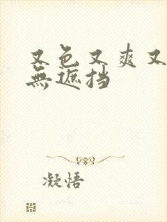 又色又爽又刺激无遮挡