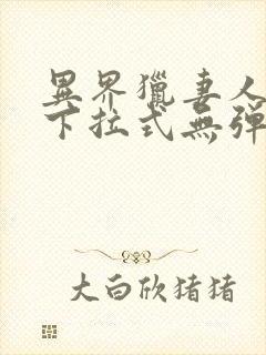 异界猎妻人漫画下拉式无弹窗