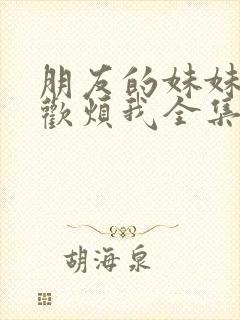 朋友的妹妹只喜欢烦我全集