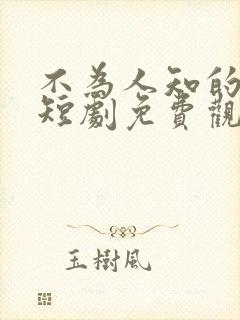 不为人知的往事短剧免费观看全集高清