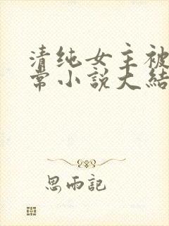 清纯女主被擒日常小说大结局