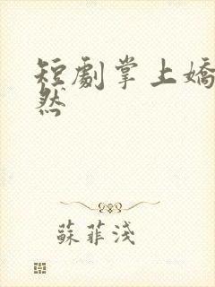 短剧掌上娇王奕然