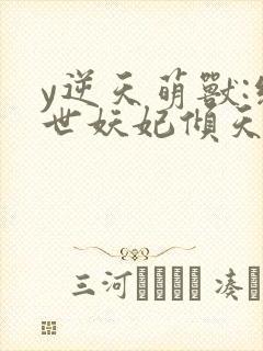 y逆天萌兽:绝世妖妃倾天下