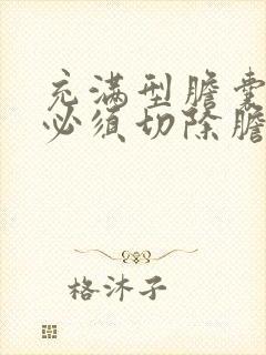 充满型胆囊结石必须切除胆囊吗