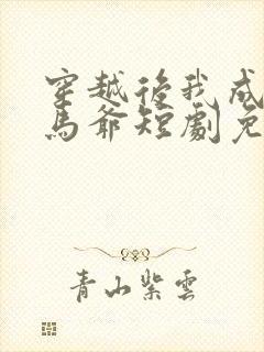 穿越后我成了驸马爷短剧免费观看