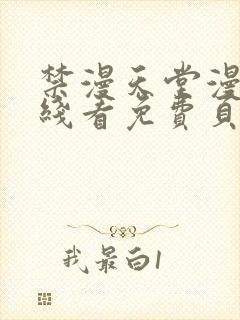 禁漫天堂漫画在线看免费页面在线看