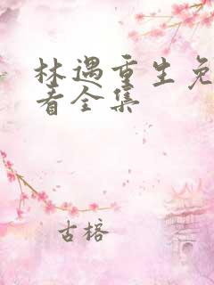 林遇重生免费观看全集