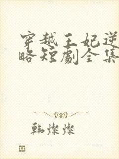 穿越王妃逆袭攻略短剧全集免费观看