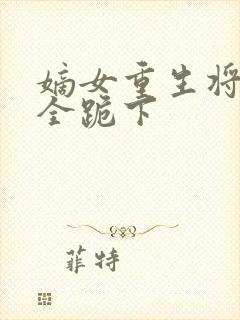 嫡女重生将军府全跪下