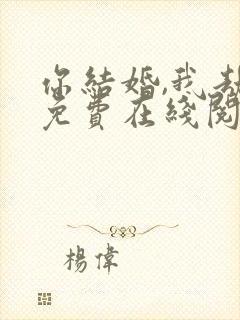 你结婚,我劫婚免费在线阅读