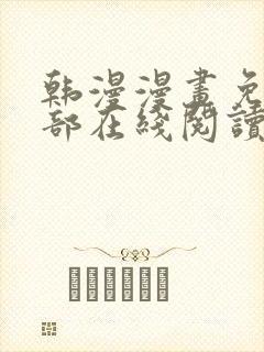 韩漫漫画免费全部在线阅读下拉式