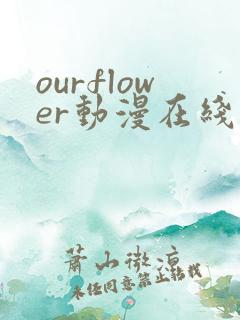 ourflower动漫在线观看免费