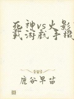 死神vs火影下载游戏手机版