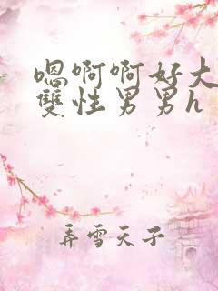 嗯啊啊好大好粗双性男男h