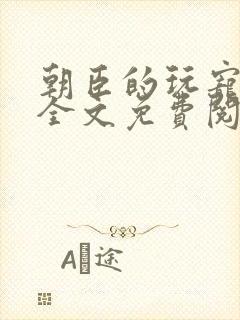 朝臣的玩宠小说全文免费阅读笔趣阁